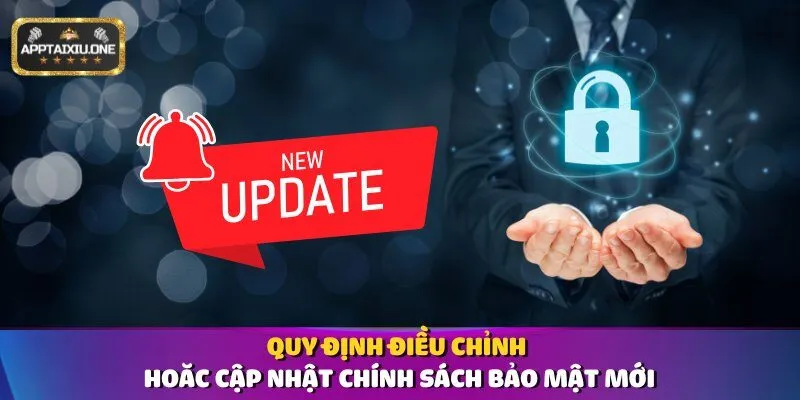 Quy định điều chỉnh hoặc cập nhật chính sách bảo mật mới